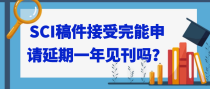 SCI稿件接受完能申请延期一年见刊吗？